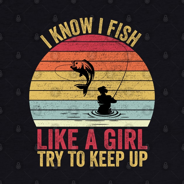 I Know I Fish Like A Girl Try to Keep by DragonTees